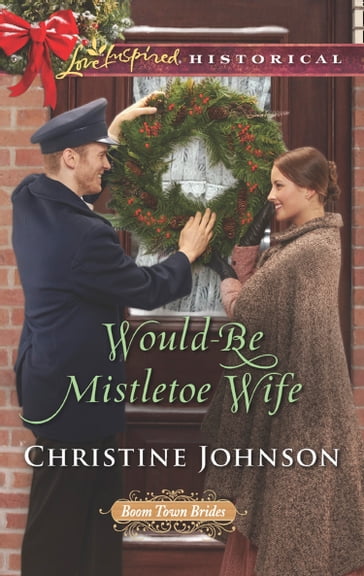 Would-Be Mistletoe Wife (Mills & Boon Love Inspired Historical) (Boom Town Brides, Book 4) - Christine Johnson