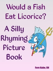 Would a Fish Eat Licorice? A Silly Rhyming Picture Book