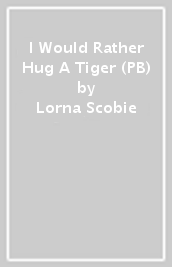 I Would Rather Hug A Tiger (PB)
