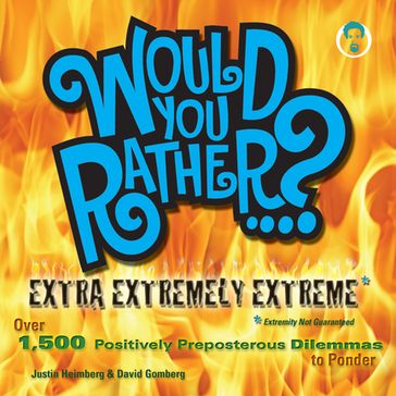 Would You Rather...? Extra Extremely Extreme Edition - David Gomberg - Justin Heimberg