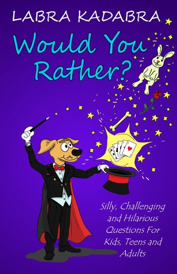 Would You Rather? Silly, Challenging and Hilarious Questions For Kids, Teens and Adults - Labra Kadabra - Camilo Luis Berneri