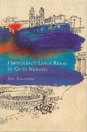 I Wouldn't Leave Rome to Go to Heaven - Joie Davidow