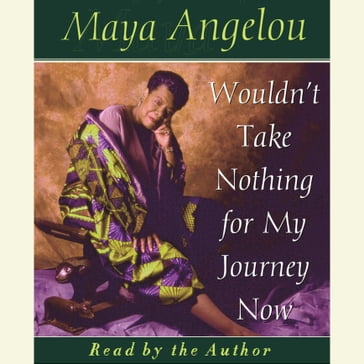 Wouldn't Take Nothing For My Journey Now - Maya Angelou