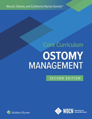 Wound, Ostomy, and Continence Nurses Society Core Curriculum: Ostomy Management - Jane E. Carmel - Janice C. Colwell - Margaret Goldberg