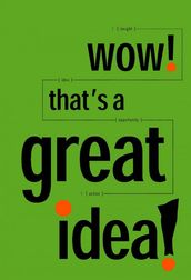 Wow! That s a Great Idea! 30 Great Ideas on Innovation from the Idea Factory