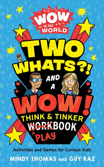 Wow in the World: Two Whats?! and a Wow! Think & Tinker Playbook - Mindy Thomas - Guy Raz