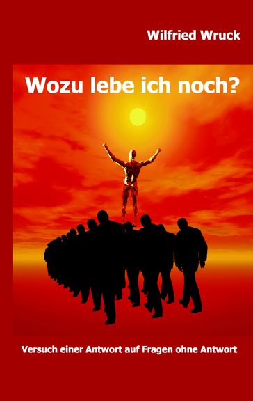 Wozu lebe ich noch? - Wilfried Wruck