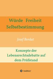 Würde, Freiheit, Selbstbestimmung. Konzepte der Lebensrechtsdebatte auf dem Prüfstand