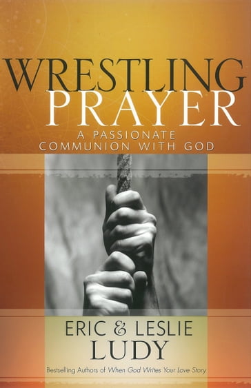 Wrestling Prayer - Eric Ludy - Leslie Ludy