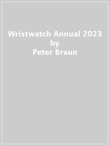 Wristwatch Annual 2023 - Peter Braun - Marton Radkai