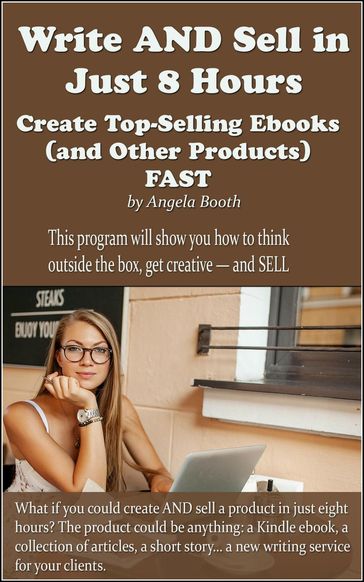 Write AND Sell in Just 8 Hours: Create Top-Selling Ebooks FAST - Angela Booth
