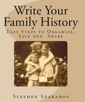 Write Your Family History: Easy Steps to Organize, Save and Share