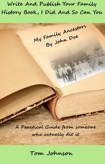 Write and Publish Your Family History Book, I Did and so Can You - Tom Johnson