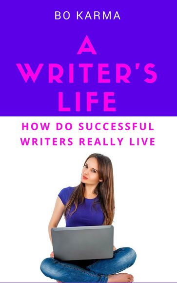 A Writer's Life: How Do Successful Writers Really Live - Bo Karma