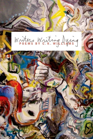 Writers Writing Dying - C. K. Williams