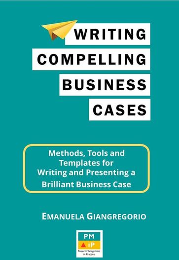 Writing Compelling Business Cases: Methods, Tools and Templates for Writing and Presenting a Brilliant Business Case - EMANUELA GIANGREGORIO