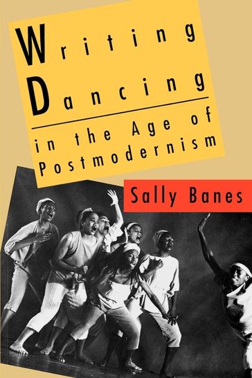 Writing Dancing in the Age of Postmodernism - Sally Banes