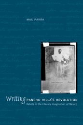 Writing Pancho Villa s Revolution