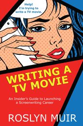 Writing a TV Movie: An Insider s Guide to Launching a Screenwriting Career