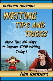 Writing Tips And Tricks - More Than 40 Ways to Improve YOUR Writing Today!
