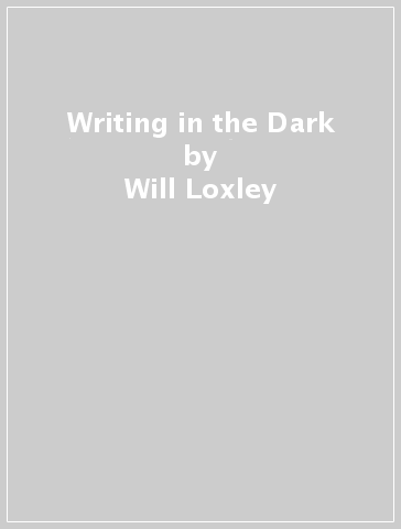 Writing in the Dark - Will Loxley