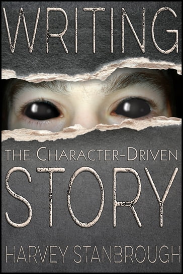 Writing the Character-Driven Story - Harvey Stanbrough