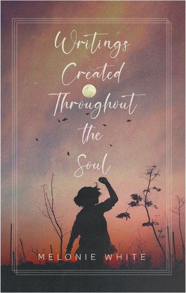 Writings Created Throughout the Soul - Melonie White
