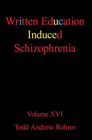 Written Education Induced Schizophrenia - TODD ANDREW ROHRER
