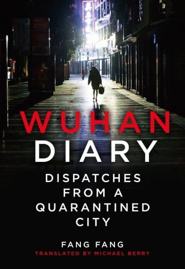 Wuhan Diary: Dispatches from a Quarantined City - Fang Fang