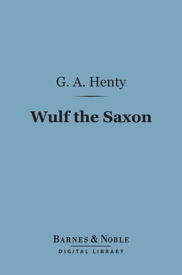 Wulf the Saxon (Barnes & Noble Digital Library) - G. A. Henty