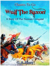 Wulf the Saxon - A Story of the Norman Conquest