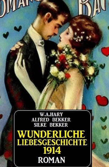 Wunderliche Liebesgeschichte 1914 - Alfred Bekker - W. A. Hary - Silke Bekker