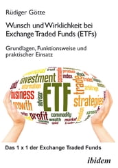 Wunsch und Wirklichkeit bei Exchange Traded Funds (ETFs): Grundlagen, Funktionsweise und praktischer Einsatz