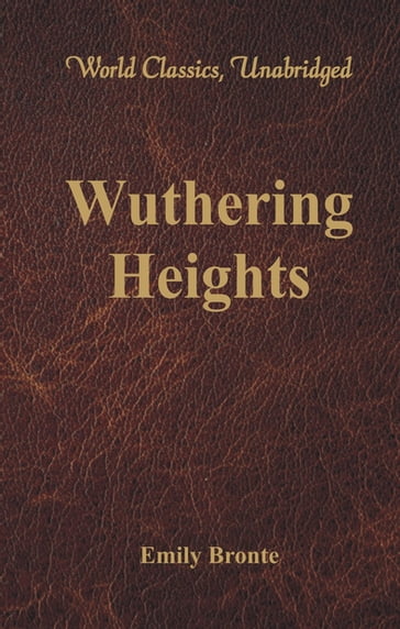 Wuthering Heights (World Classics, Unabridged) - Emily Bronte