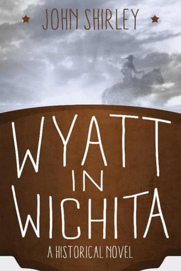 Wyatt in Wichita: A Historical Novel - John Shirley