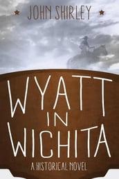 Wyatt in Wichita: A Historical Novel