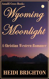 Wyoming Moonlight: A Christian Western Romance