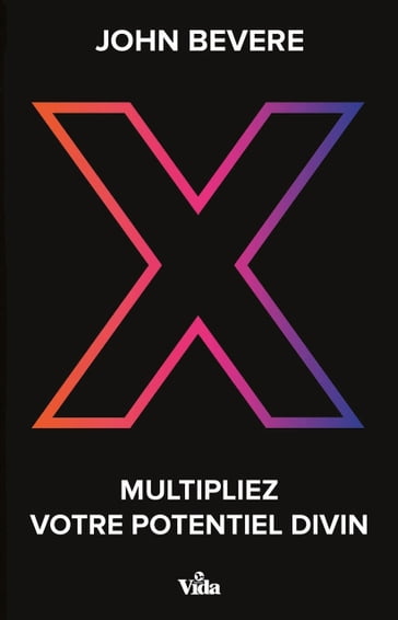 X - Multipliez votre potentiel divin - John Bevere