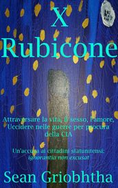 X Rubicone: Attraversare la vita, il sesso, l amore, Uccidere nelle guerre per procura della CIA; Un accusa ai cittadini statunitensi