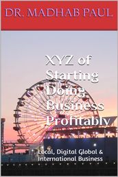 XYZ of Starting Doing Business Profitably: Local, Digital Global & International Business