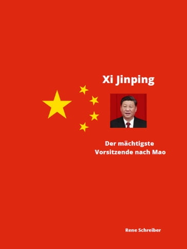 Xi Jinping Der mächtigste Vorsitzende nach Mao Zedong - Rene Schreiber