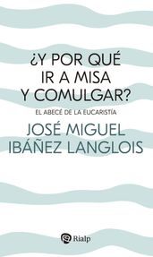 Y por qué ir a Misa y comulgar?