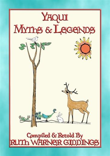 YAQUI MYTHS AND LEGENDS - 61 illustrated Yaqui Myths and Legends - Anon E. Mouse - Retold by R Warner Giddings
