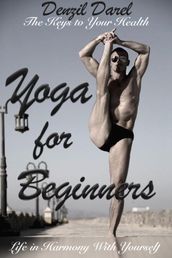 YOGA for Beginners: The Keys to Your Health or Life in Harmony With Yourself (Yoga Books)