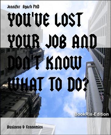 YOU'VE LOST YOUR JOB AND DON'T KNOW WHAT TO DO? - PhD Jennifer Agard