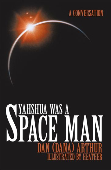 Yahshua Was a Space Man - Dan Arthur
