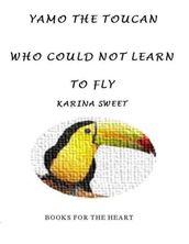 Yamo the Toucan Who Could Not Learn to Fly : Books for the Heart