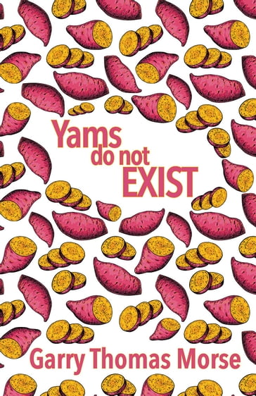Yams do not exist - Garry Thomas Morse