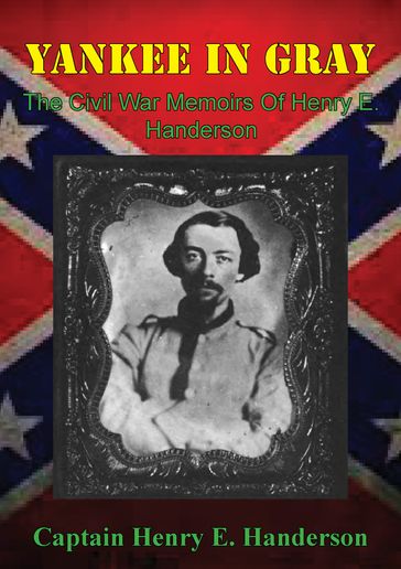 Yankee In Gray: The Civil War Memoirs Of Henry E. Handerson - Captain Henry E. Handerson