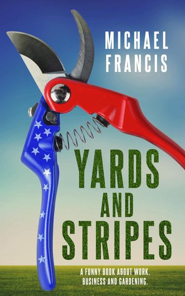 Yards and Stripes: A Funny Book about Work, Business and Gardening. - Michael Francis